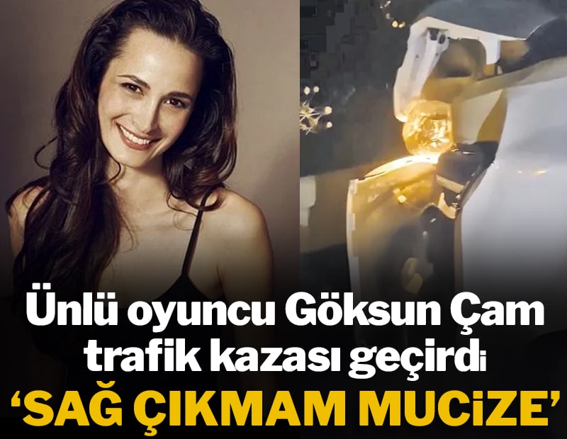 Oyuncu Göksun Çam trafik kazası geçirdi: "Arabadan sağ çıkmam mucize"