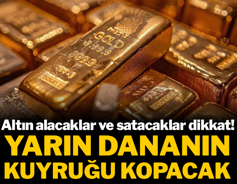 Altın alacaklar ve satacaklar dikkat! Yarın dananın kuyruğu kopacak
