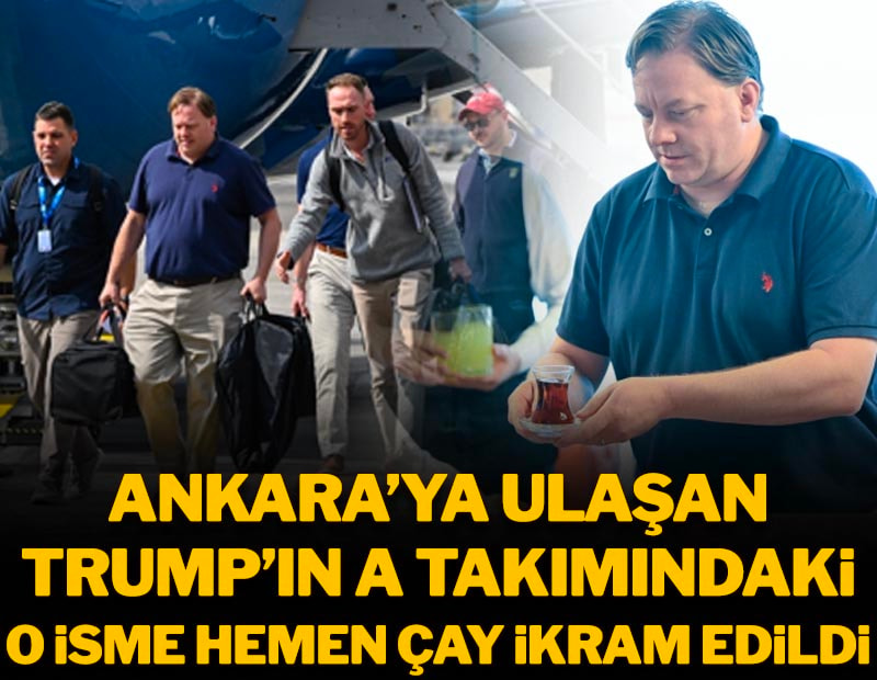 Ankara'ya ulaşan Trump'ın A Takımı'ndaki o isme hemen çay ikram edildi