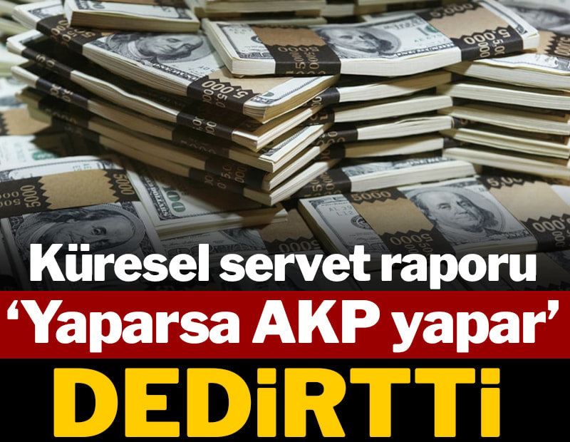 Küresel servet raporu: 'Yaparsa AKP yapar' dedirtti