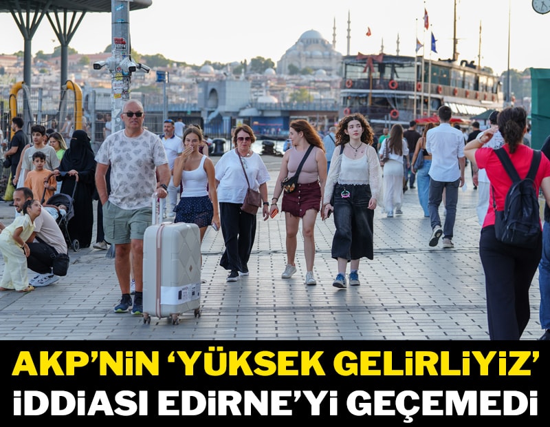 AKP’nin ‘yüksek gelirliyiz’ iddiası Edirne’yi geçemedi