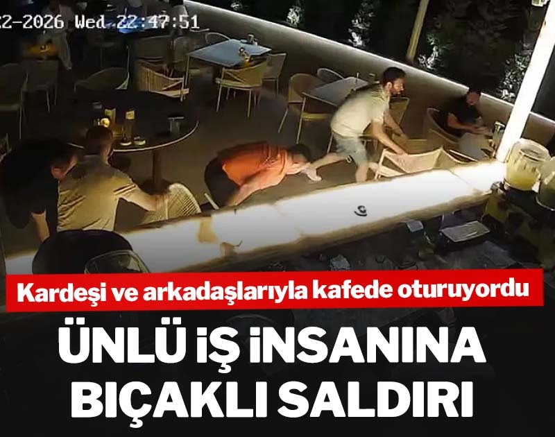 Ünlü iş insanı Alaaddin Çağlıköse'ye kafede bıçaklı saldırının görüntüleri ortaya çıktı