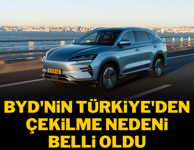 BYD'nin Türkiye'den çekilme nedeni belli oldu