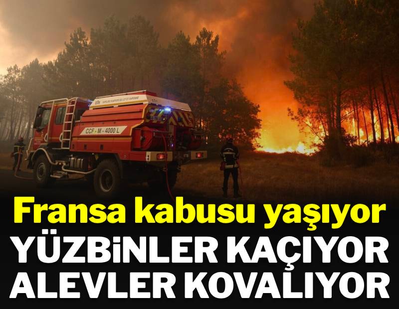 Fransa kabusu yaşıyor: Yüzbinlerce kişi kaçıyor alevler kovalıyor