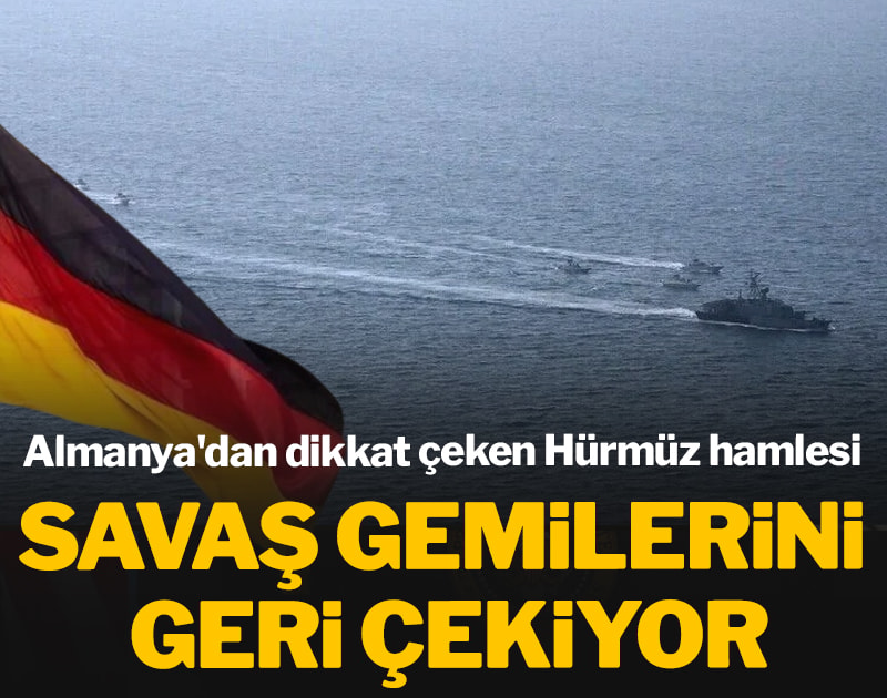 Almanya'dan dikkat çeken Hürmüz hamlesi: Savaş gemilerini geri çekiyor