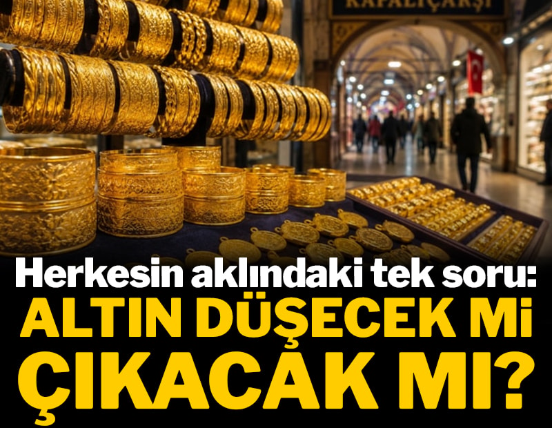 Herkesin aklındaki tek soru: Altın düşecek mi çıkacak mı?