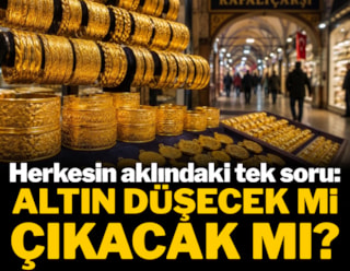 Herkesin aklındaki tek soru: Altın düşecek mi çıkacak mı?