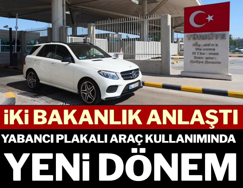 Yabancı plakalı araç kullanımında yeni dönem