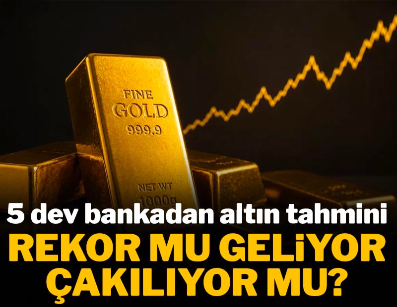 5 dev bankadan altın tahmini: Rekor mu geliyor, çakılıyor mu?