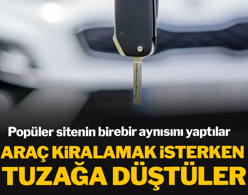 Araç kiralamak isterken tuzağa düştüler: Popüler sitenin birebir aynısını yaptılar