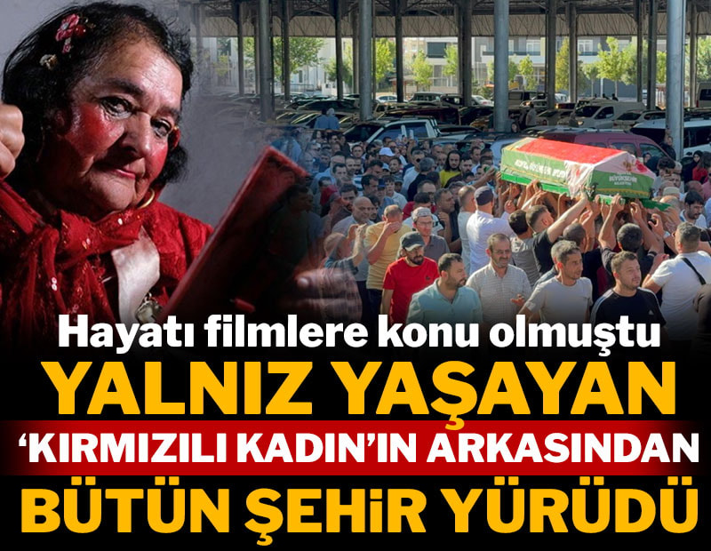 Hayatı filmlere konu olmuştu... Yalnız yaşayan 'Kırmızılı Kadın'ın arkasından bütün şehir yürüdü