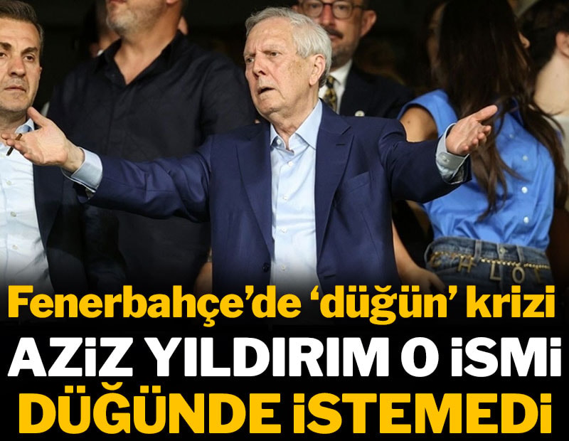 Aziz Yıldırım o ismi düğünde istemedi