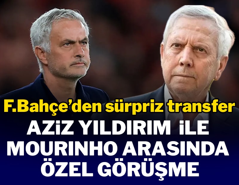 Fenerbahçe'den sürpriz transfer atağı! Aziz Yıldırım, Mourinho ile görüşecek