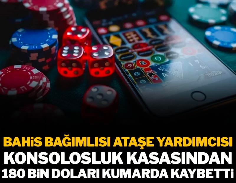 Bahis bağımlısı ataşe yardımcısı konsolosluk kasasından 180 Bin doları kumarda kaybetti