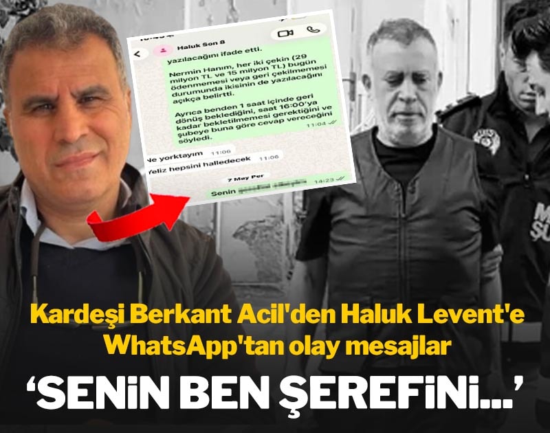 Kardeşi Berkant Acil'den Haluk Levent'e WhatsApp'tan olay mesajlar: 'Senin ben şerefini...'