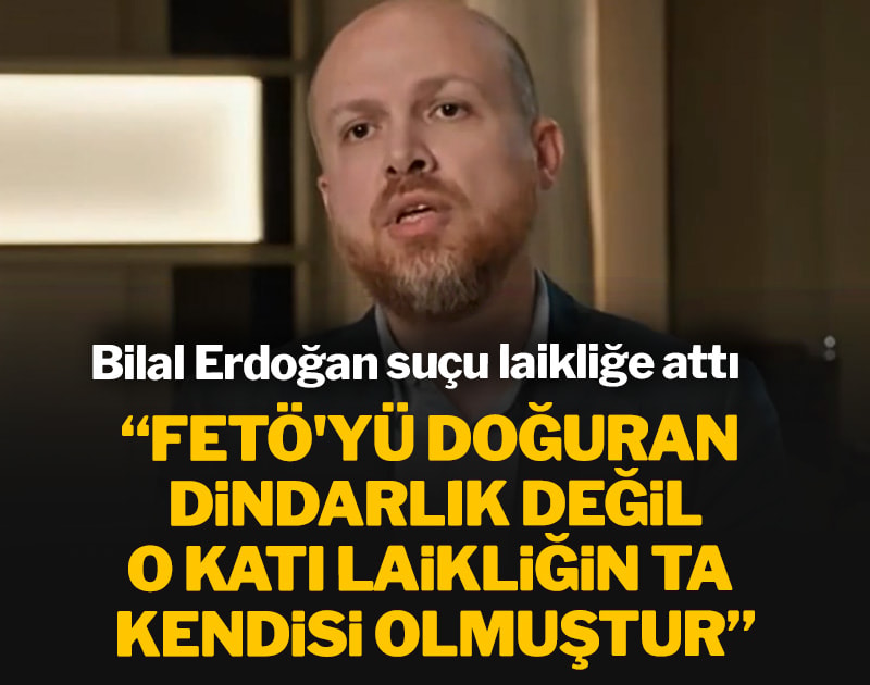 Bilal Erdoğan: FETÖ'yü doğuran dindarlık değil, katı laikliğin ta kendisi olmuştur