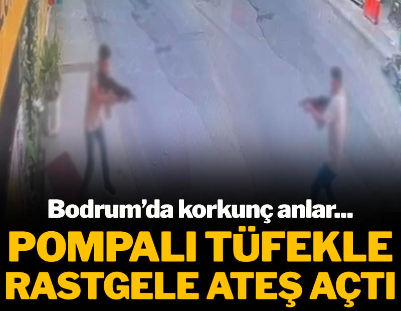 Bodrum'da pompalı tüfekle rastgele dehşet saçtı
