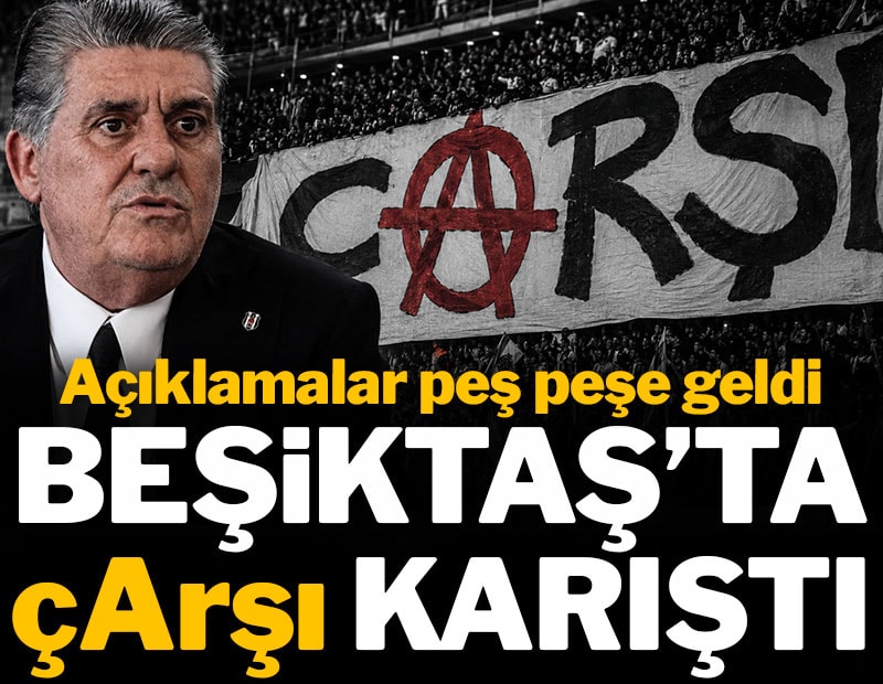 Beşiktaş'ta 'çArşı' karıştı: Açıklamalar peş peşe geldi