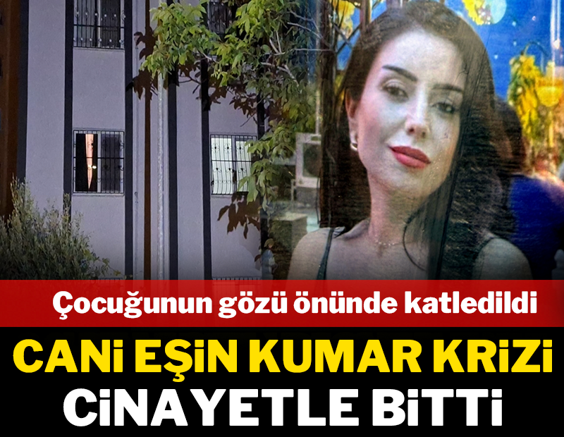 Cani eşin kumar krizi cinayetle bitti: Çocuğunun gözü önünde öldürüldü