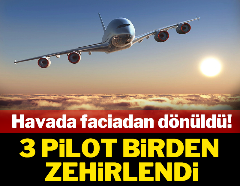 3 pilot birden zehirlendi: Havada faciadan dönüldü!