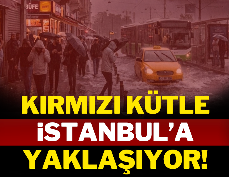 Kırmızı kütle İstanbul'a yaklaşıyor! Türkiye'yi saracak