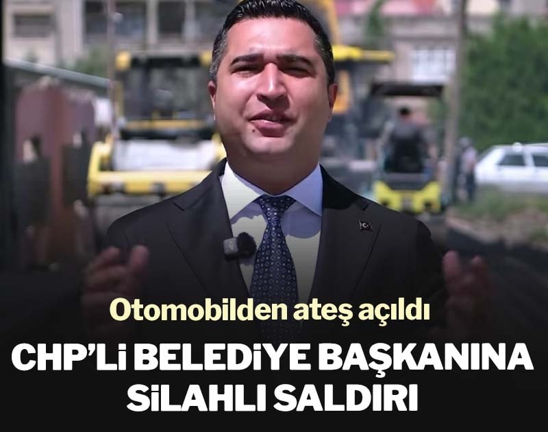 Son dakika... CHP’li belediye başkanına silahlı saldırı