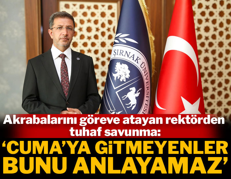 Akrabalarını göreve atayan rektörden tuhaf savunma: Cuma'ya gitmeyenler bunu anlayamaz!