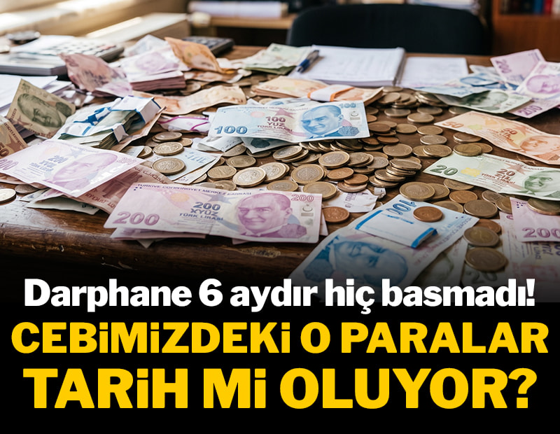 Cebimizdeki o paralar tarih mi oluyor? Darphane 6 aydır hiç basmadı!