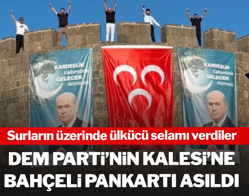DEM Parti’nin kalesine Bahçeli pankartı asıldı: Surların üzerinde ülkücü selamı verdiler