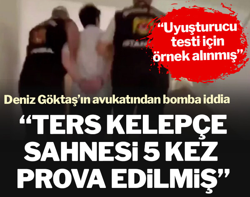 Deniz Göktaş’ın avukatından bomba iddia: Ters kelepçe görüntüleri 5 kez prova edilmiş, uyuşturucu testi için örnek alınmış