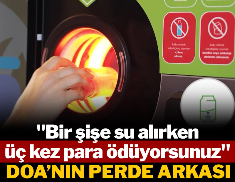 DOA'nın perde arkası: "Bir şişe su alırken üç kez para ödüyorsunuz"