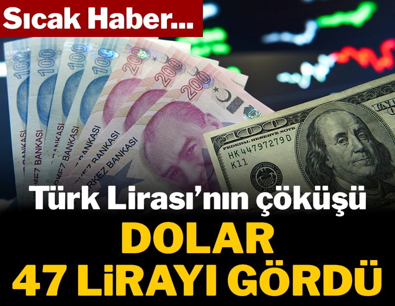 Türk Lirası'nın çöküşü: Dolar 47 lirayı gördü!