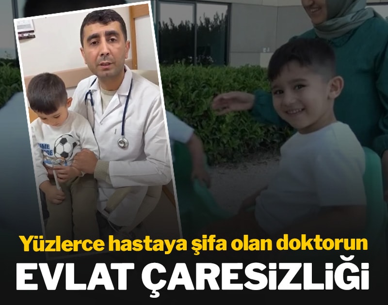Yüzlerce hastaya şifa olan doktorun evlat çaresizliği