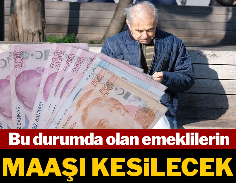 Bu durumda olan emeklilerin maaşı kesilecek