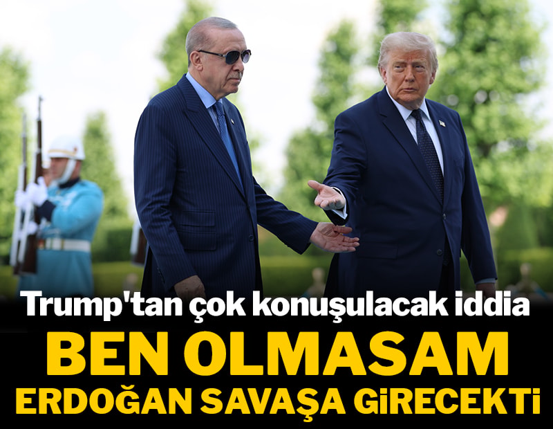 Trump'tan çok konuşulacak iddia: Ben olmasam Erdoğan savaşa girecekti