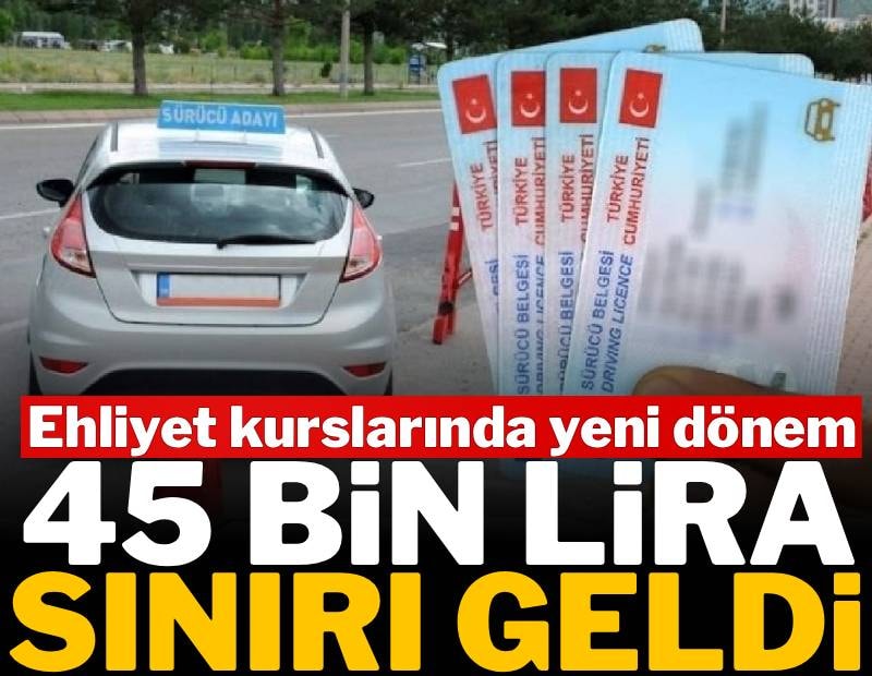 Ehliyet kurslarında yeni dönem: 45 bin lira sınırı geldi