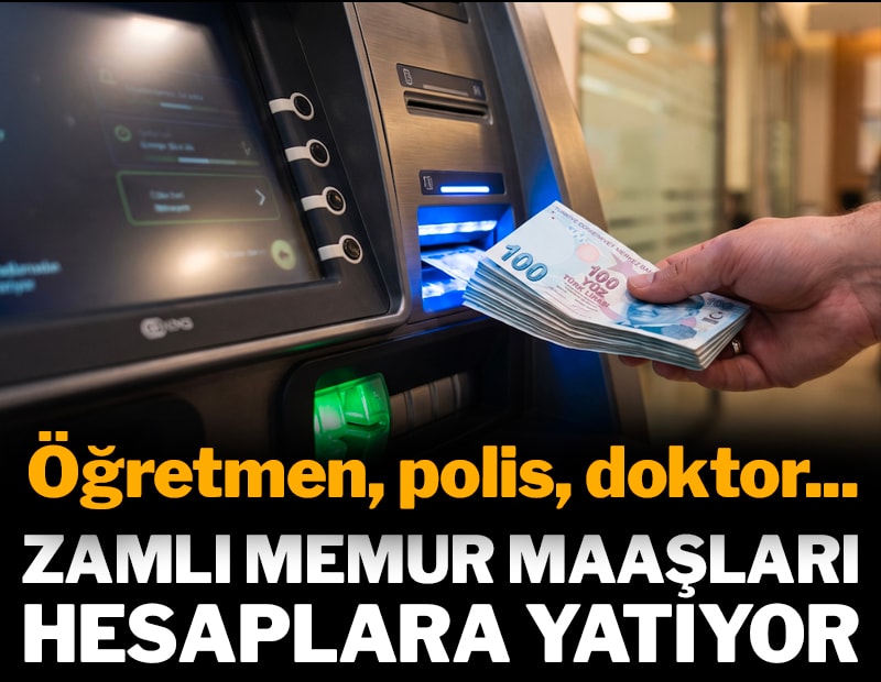 Zamlı memur maaşları hesaba yatıyor: Öğretmen, polis, doktor