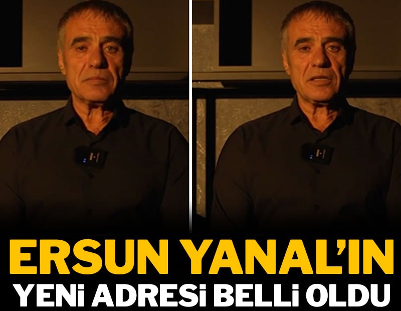 Ersun Yanal'ın yeni adresi belli oldu