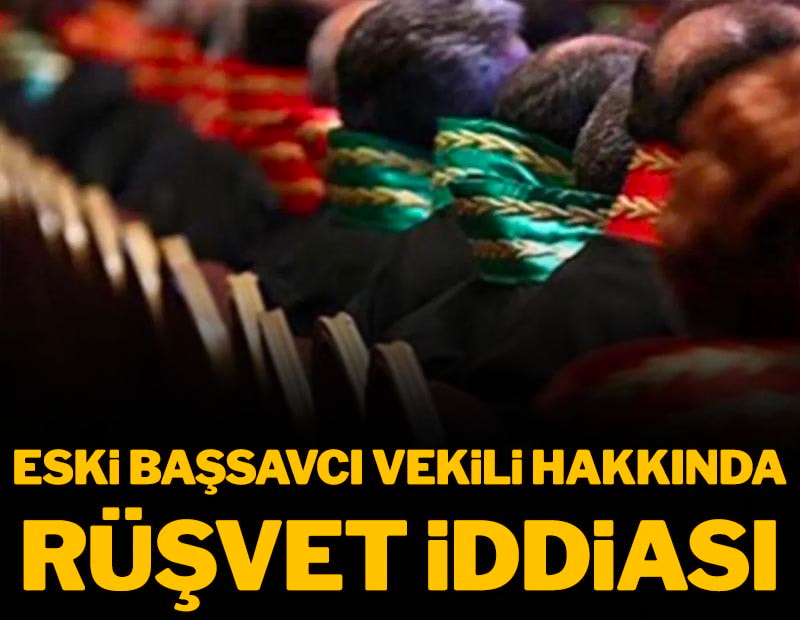 Eski Başsavcı vekili hakkında rüşvet iddiası