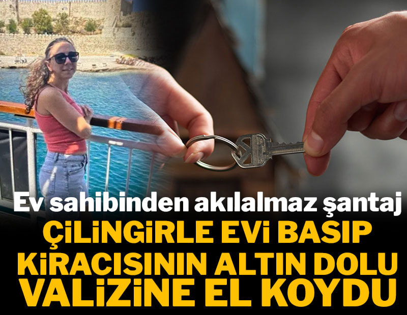Ev sahibinden akılalmaz şantaj! Çilingirle girip altın dolu valizine el koydu