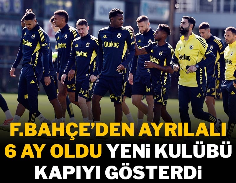 Fenerbahçe'den gideli 6 ay oldu, yeni kulübü kapıyı gösterdi