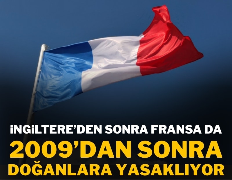 İngiltere'den sonra Fransa da 2009'dan sonra doğanlara yasaklıyor