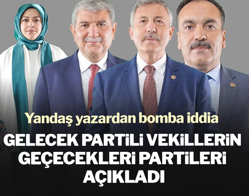 Yandaş yazardan bomba iddia: Gelecek Partili vekillerin geçecekleri partileri açıkladı