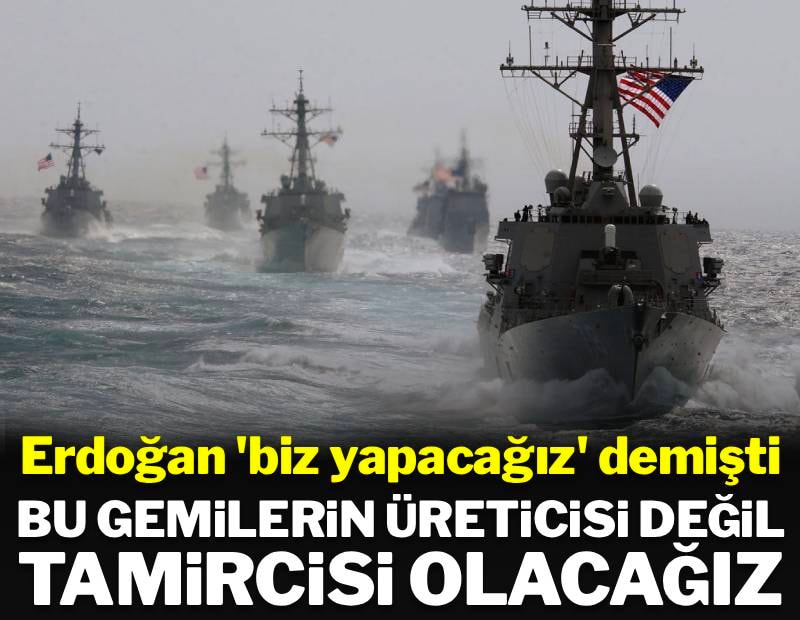 Erdoğan 'gemi yapımı konuştuk' demişti: Gemilerin üreticisi değil tamircisi olacağız