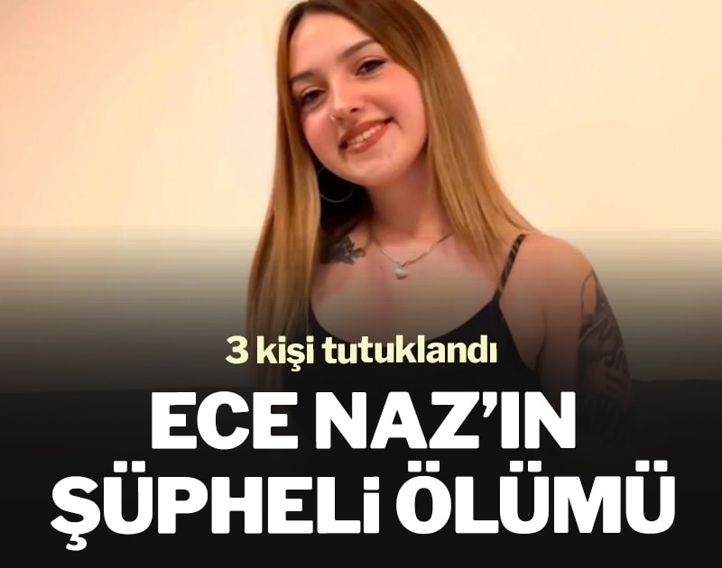 Ece Naz'ın şüpheli ölümünde üç tutuklama