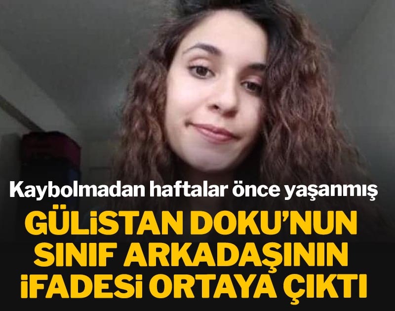 Gülistan Doku’nun sınıf arkadaşı kaybolmadan haftalar önce yaşananları anlattı