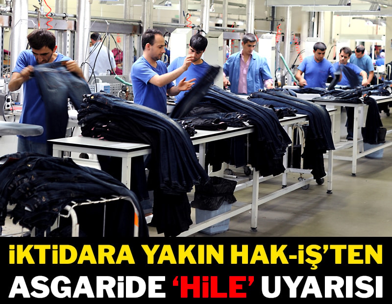 İktidara yakın Hak-İş’ten asgaride ‘hile’ uyarısı