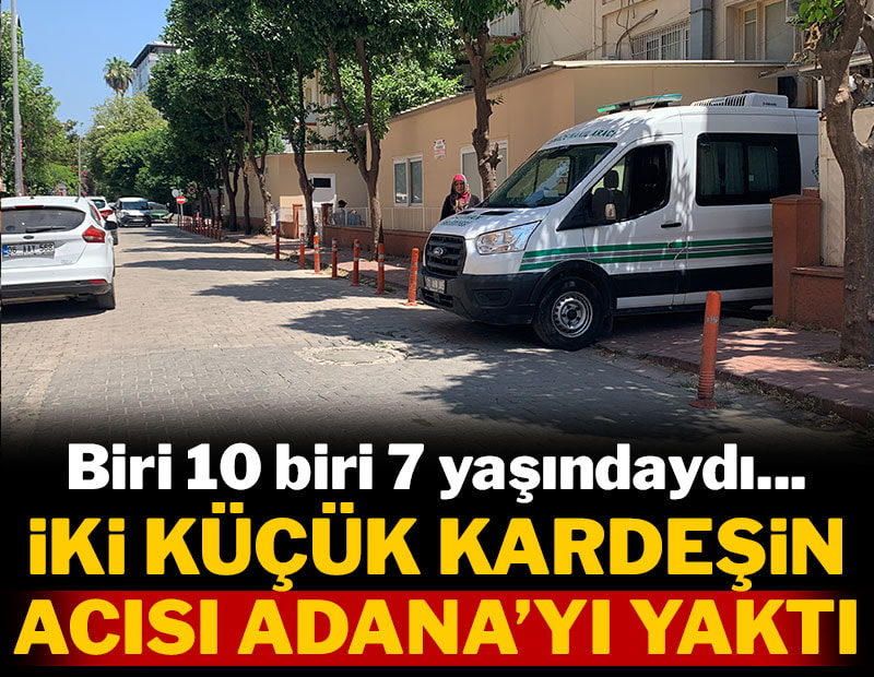 Biri 10 biri 7 yaşındaydı... İki küçük kardeşin acısı Adana'yı yaktı