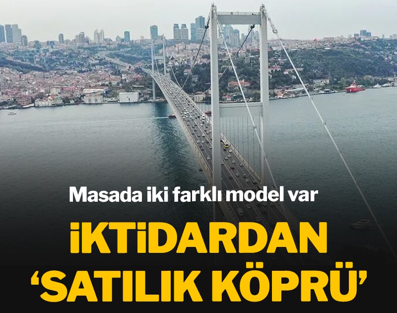 İktidardan ‘satılık köprü’ Masada iki farklı model var
