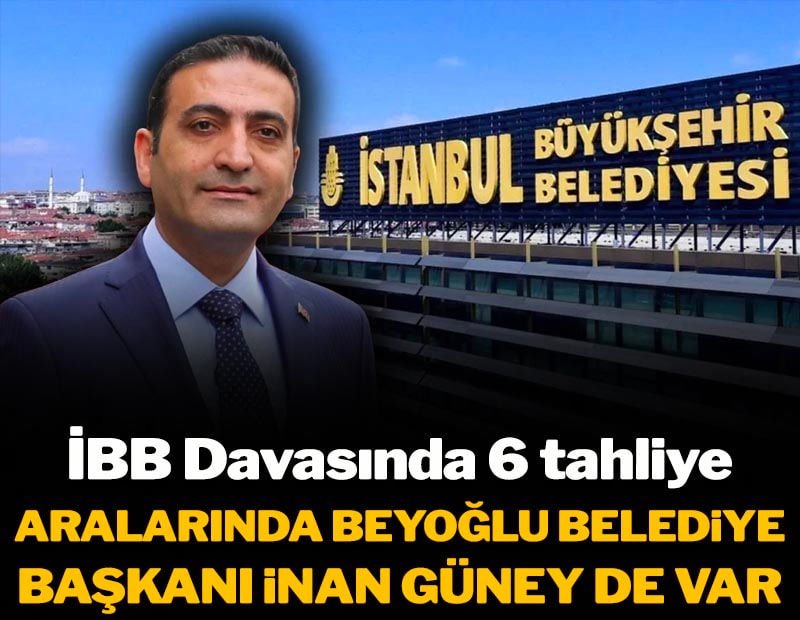Son dakika... İBB Davası'nda 6 tahliye kararı: Aralarında Beyoğlu Belediye Başkanı İnan Güney de var